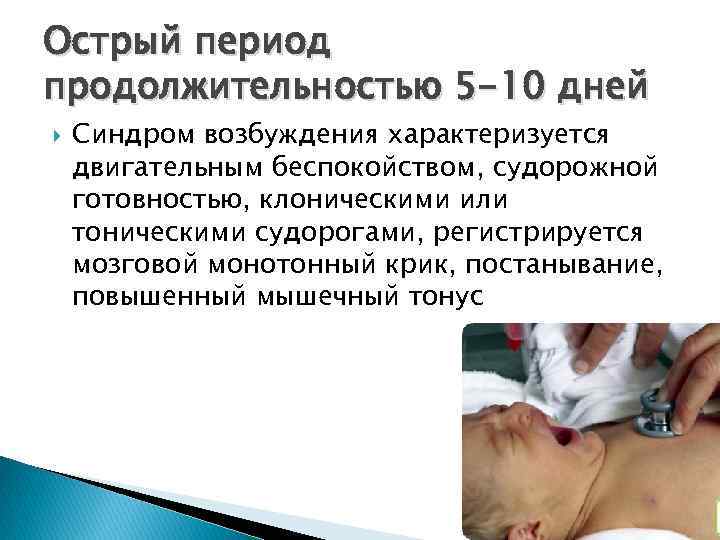 Острый период продолжительностью 5 -10 дней Синдром возбуждения характеризуется двигательным беспокойством, судорожной готовностью, клоническими