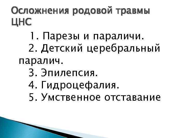Осложнения родовой травмы ЦНС 1. Парезы и параличи. 2. Детский церебральный паралич. 3. Эпилепсия.