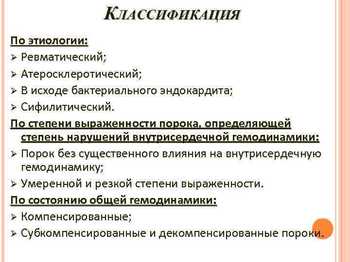 КЛАССИФИКАЦИЯ По этиологии: Ø Ревматический; Ø Атеросклеротический; Ø В исходе бактериального эндокардита; Ø Сифилитический.