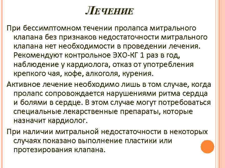 ЛЕЧЕНИЕ При бессимптомном течении пролапса митрального клапана без признаков недостаточности митрального клапана нет необходимости