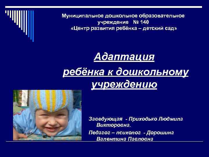 Муниципальное дошкольное образовательное учреждение № 140 «Центр развития ребёнка – детский сад» Адаптация ребёнка