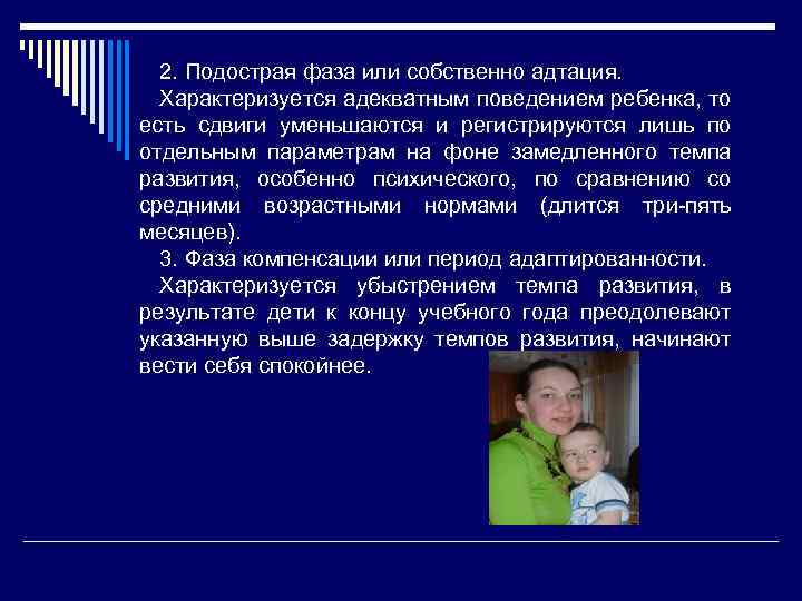 2. Подострая фаза или собственно адтация. Характеризуется адекватным поведением ребенка, то есть сдвиги уменьшаются