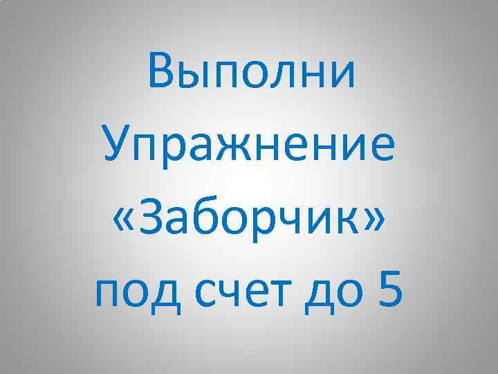 Выполни Упражнение «Заборчик» под счет до 5 