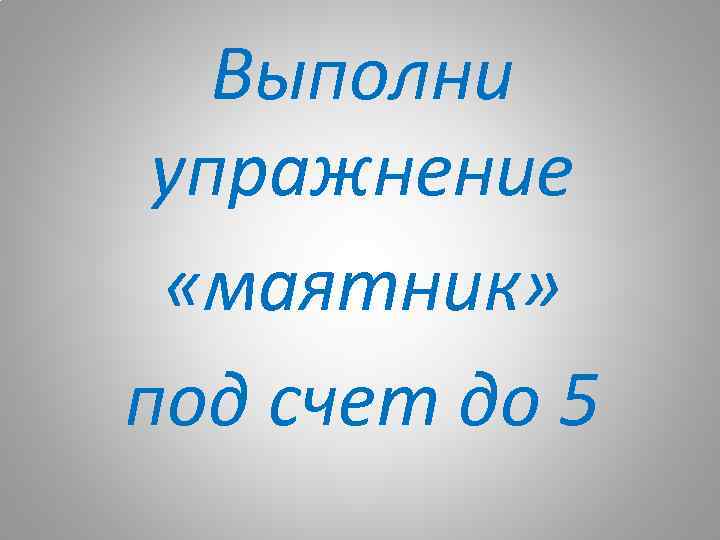 Выполни упражнение «маятник» под счет до 5 