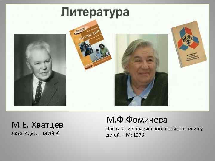 М. Е. Хватцев Логопедия. - М: 1959 М. Ф. Фомичева Воспитание правильного произношения у