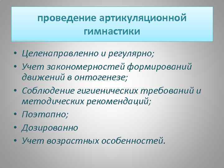 проведение артикуляционной гимнастики • Целенаправленно и регулярно; • Учет закономерностей формирований движений в онтогенезе;