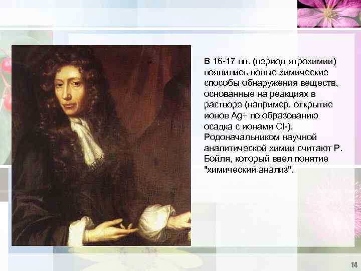 В 16 -17 вв. (период ятрохимии) появились новые химические способы обнаружения веществ, основанные на