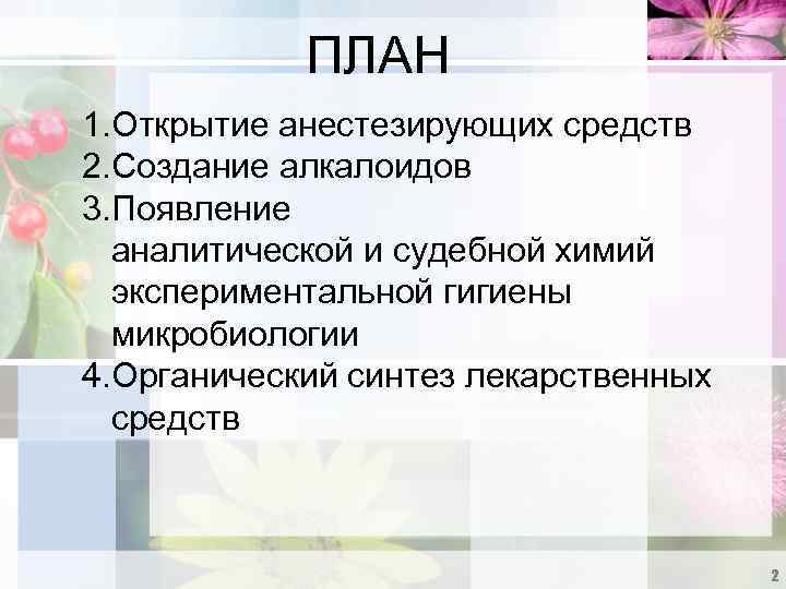 ПЛАН 1. Открытие анестезирующих средств 2. Создание алкалоидов 3. Появление аналитической и судебной химий