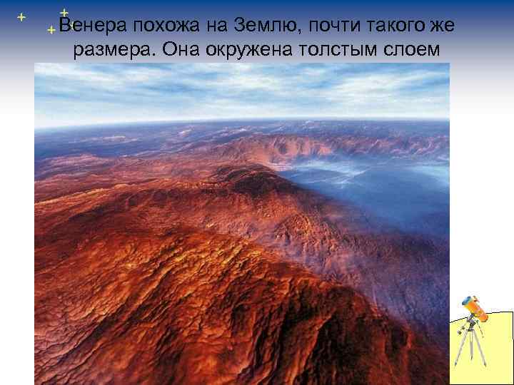 Венера похожа на Землю, почти такого же размера. Она окружена толстым слоем облаков, но