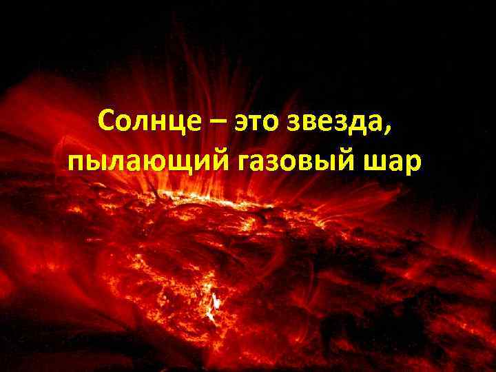 Солнце – это звезда, пылающий газовый шар 