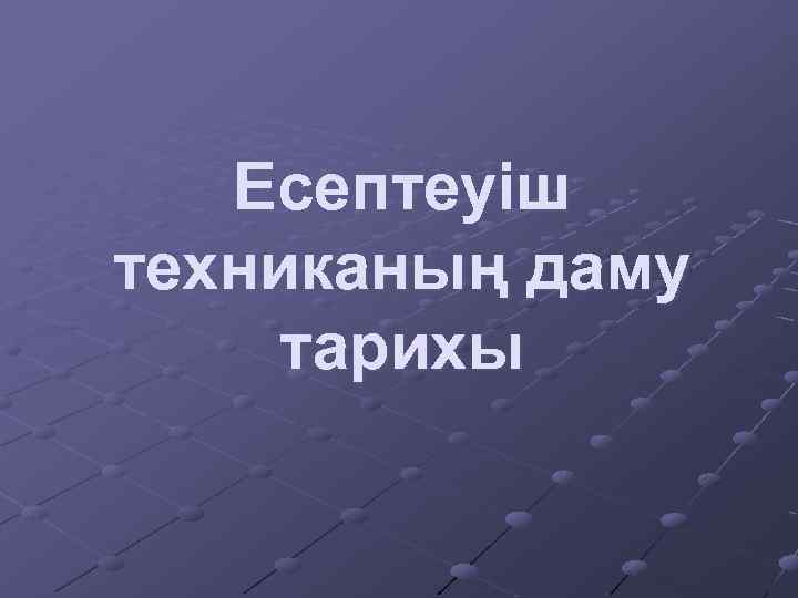 Есептеуіш техниканың даму тарихы 