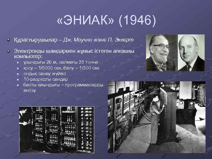  «ЭНИАК» (1946) Құрастырушылар – Дж. Моучли және П. Эккерт Электронды шамдармен жұмыс істеген