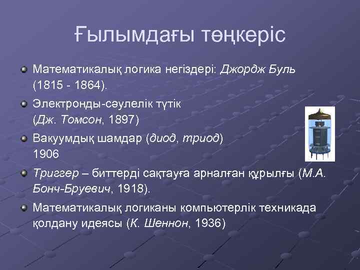 Ғылымдағы төңкеріс Математикалық логика негіздері: Джордж Буль (1815 - 1864). Электронды-сәулелік түтік (Дж. Томсон,