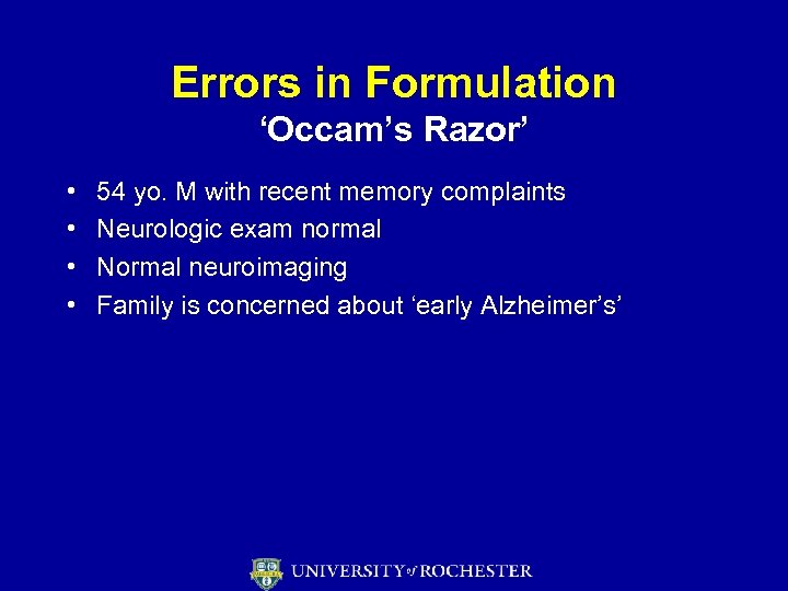 Errors in Formulation ‘Occam’s Razor’ • • 54 yo. M with recent memory complaints