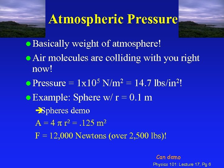 Atmospheric Pressure l Basically weight of atmosphere! l Air molecules are colliding with you