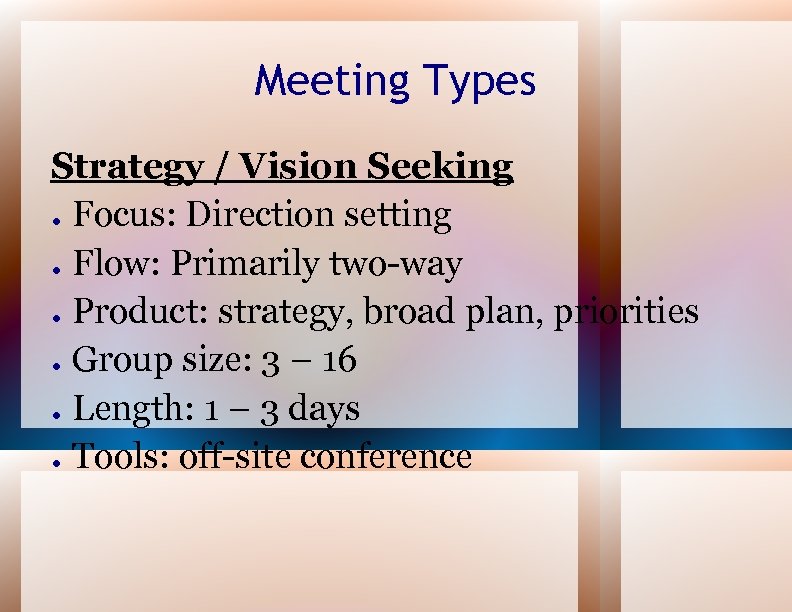Meeting Types Strategy / Vision Seeking ● Focus: Direction setting ● Flow: Primarily two-way
