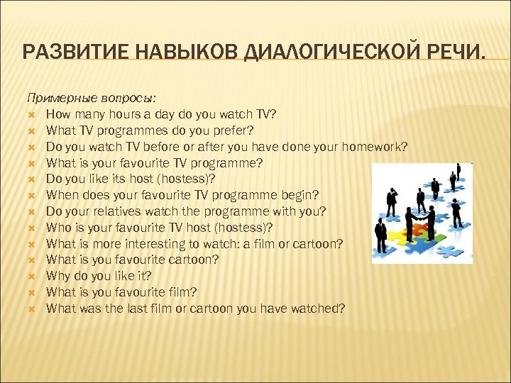 РАЗВИТИЕ НАВЫКОВ ДИАЛОГИЧЕСКОЙ РЕЧИ. Примерные вопросы: How many hours a day do you watch