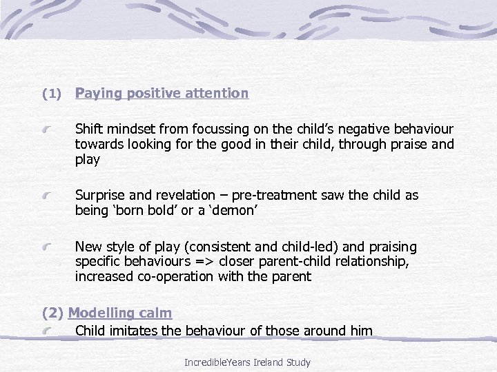 (1) Paying positive attention Shift mindset from focussing on the child’s negative behaviour towards