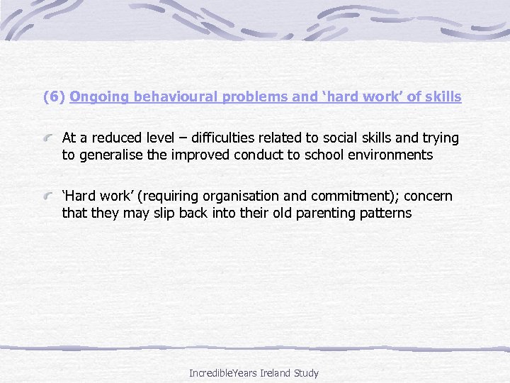 (6) Ongoing behavioural problems and ‘hard work’ of skills At a reduced level –
