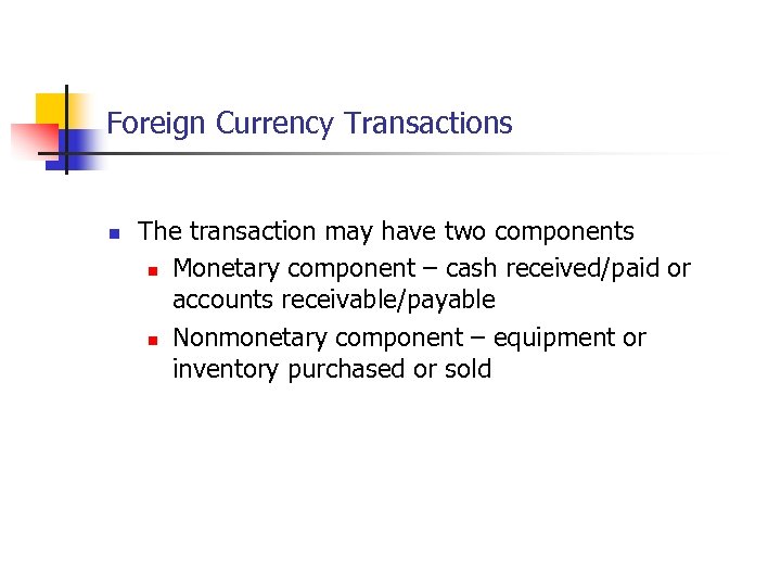 Foreign Currency Transactions n The transaction may have two components n Monetary component –