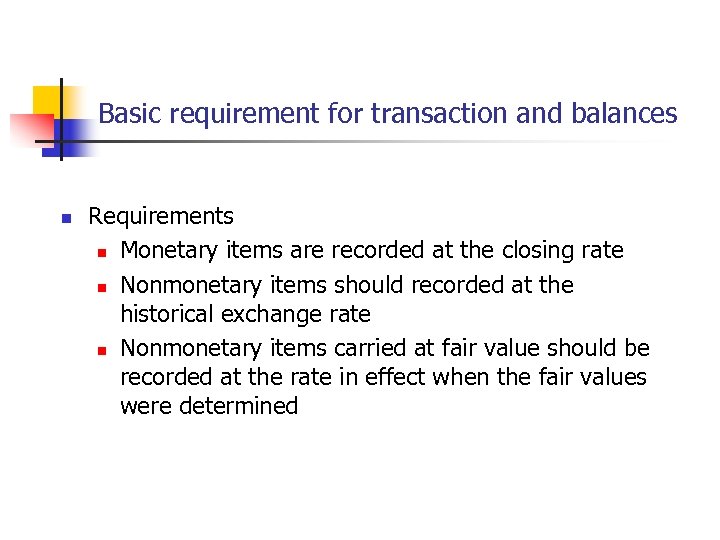 Basic requirement for transaction and balances n Requirements n Monetary items are recorded at