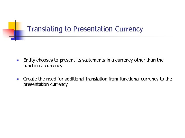 Translating to Presentation Currency n n Entity chooses to present its statements in a