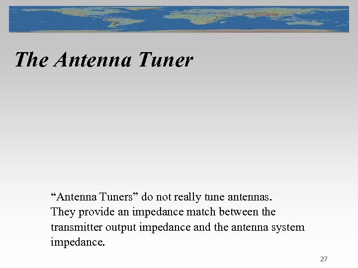 The Antenna Tuner “Antenna Tuners” do not really tune antennas. They provide an impedance