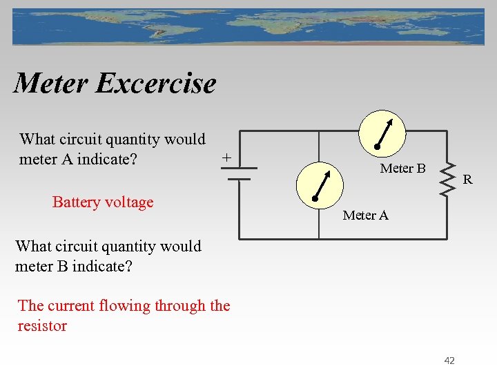 Meter Excercise What circuit quantity would meter A indicate? + Battery voltage Meter B