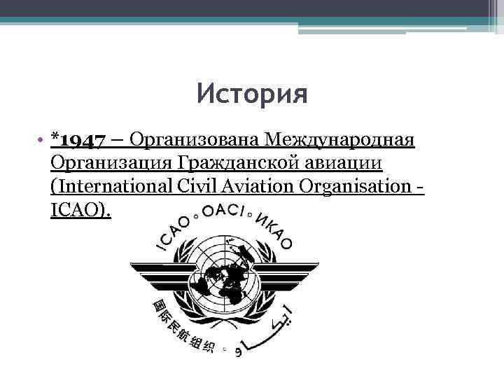 История • *1947 – Организована Международная Организация Гражданской авиации (International Civil Aviation Organisation -