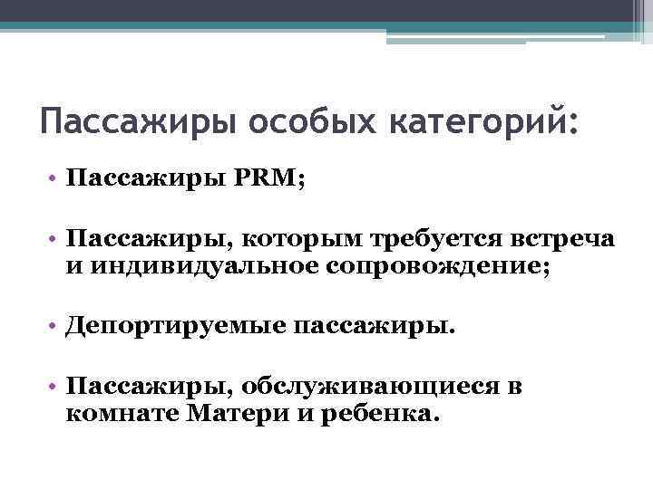 Пассажиры особых категорий: • Пассажиры PRM; • Пассажиры, которым требуется встреча и индивидуальное сопровождение;