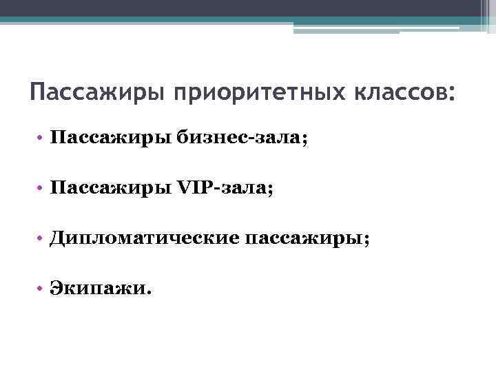 Пассажиры приоритетных классов: • Пассажиры бизнес-зала; • Пассажиры VIP-зала; • Дипломатические пассажиры; • Экипажи.