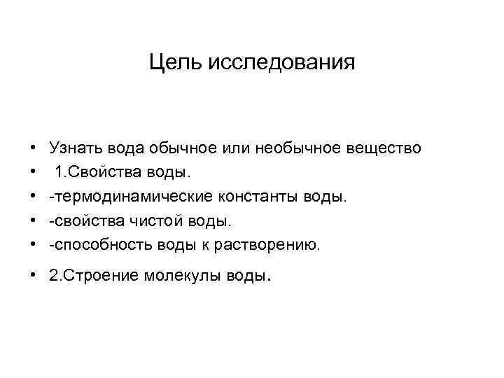 Цель исследования • • • Узнать вода обычное или необычное вещество 1. Свойства воды.