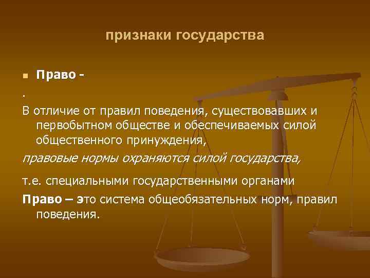 признаки государства n Право . В отличие от правил поведения, существовавших и первобытном обществе