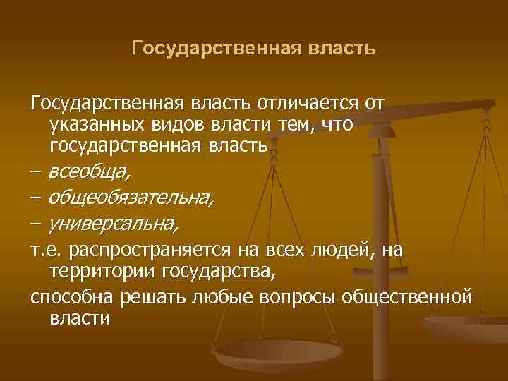 Государственная власть отличается от указанных видов власти тем, что государственная власть – всеобща, –