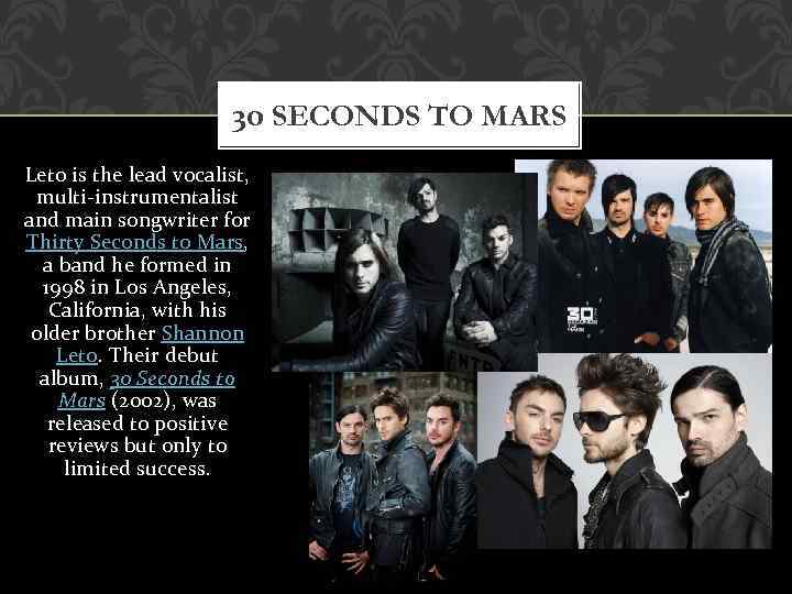 30 SECONDS TO MARS Leto is the lead vocalist, multi-instrumentalist and main songwriter for