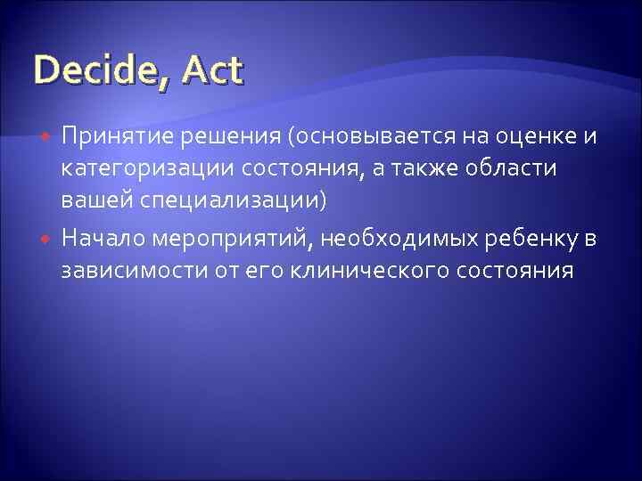 Decide, Act Принятие решения (основывается на оценке и категоризации состояния, а также области вашей