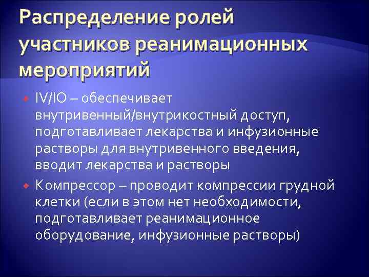 Распределение ролей участников реанимационных мероприятий IV/IO – обеспечивает внутривенный/внутрикостный доступ, подготавливает лекарства и инфузионные