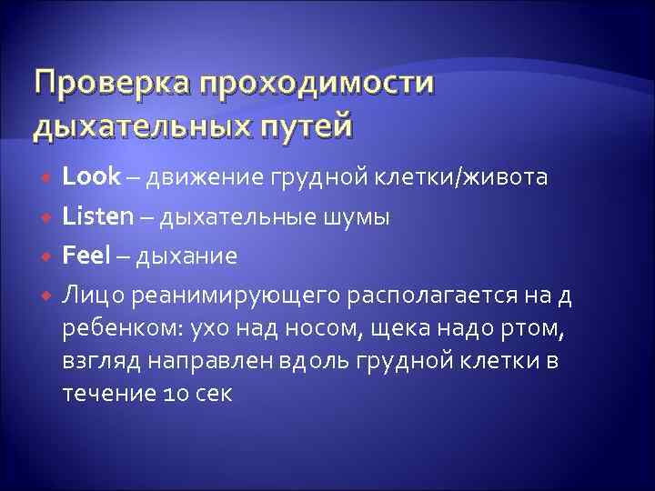 Проверка проходимости дыхательных путей Look – движение грудной клетки/живота Listen – дыхательные шумы Feel