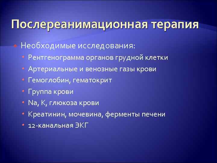 Послереанимационная терапия Необходимые исследования: Рентгенограмма органов грудной клетки Артериальные и венозные газы крови Гемоглобин,