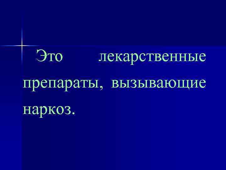 Это лекарственные препараты, вызывающие наркоз. 