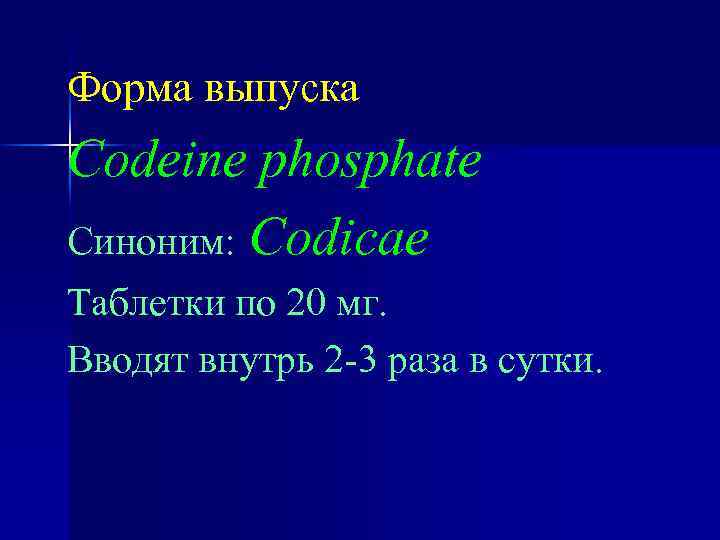 Форма выпуска Codeine phosphate Синоним: Codicae Таблетки по 20 мг. Вводят внутрь 2 -3