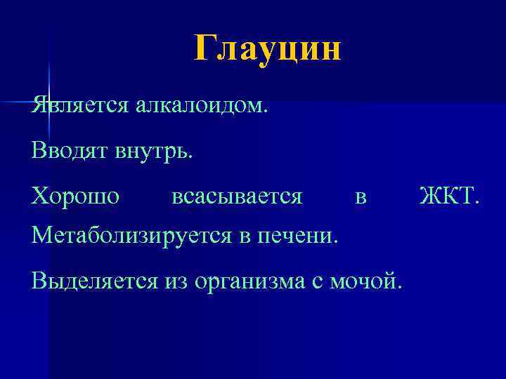 Глауцин Является алкалоидом. Вводят внутрь. Хорошо всасывается в Метаболизируется в печени. Выделяется из организма