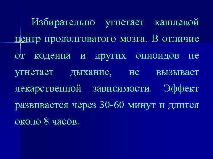 Избирательно угнетает кашлевой центр продолговатого мозга. В отличие от кодеина и других опиоидов не