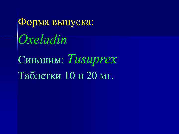 Форма выпуска: Oxeladin Синоним: Tusuprex Таблетки 10 и 20 мг. 