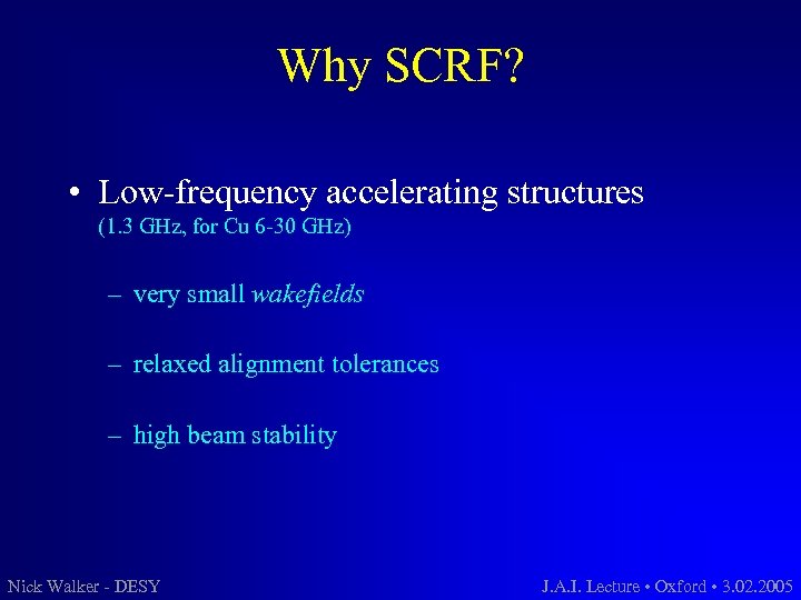 Why SCRF? • Low-frequency accelerating structures (1. 3 GHz, for Cu 6 -30 GHz)