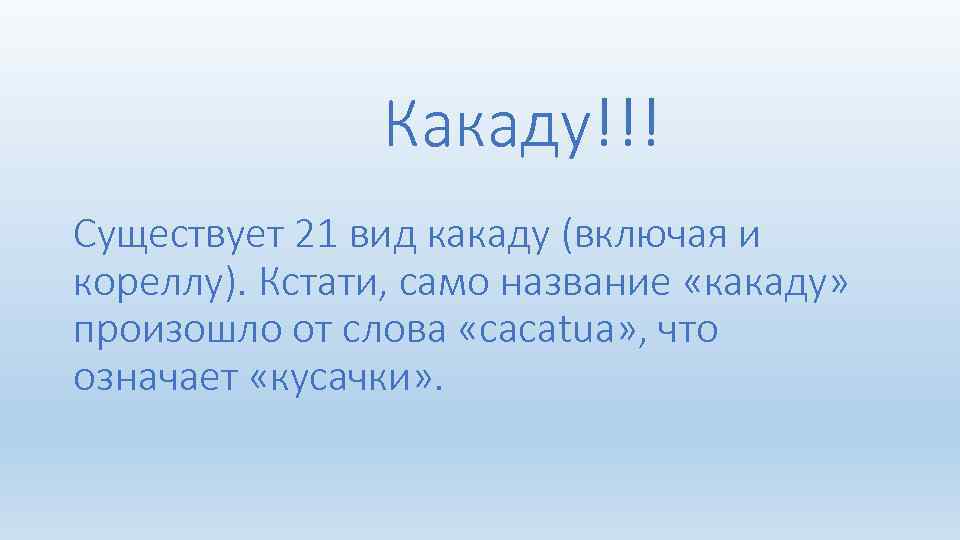  Какаду!!! Существует 21 вид какаду (включая и кореллу). Кстати, само название «какаду» произошло
