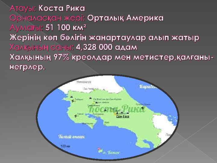 Атауы: Коста Рика Орналасқан жері: Орталық Америка Аумағы: 51 100 км² Жерінің көп бөлігін