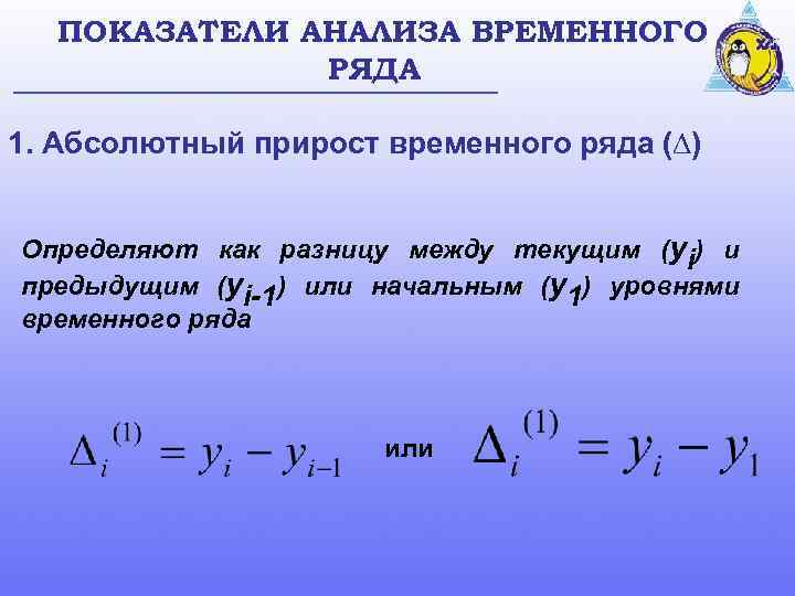 ПОКАЗАТЕЛИ АНАЛИЗА ВРЕМЕННОГО РЯДА 1. Абсолютный прирост временного ряда (∆) Определяют как разницу между