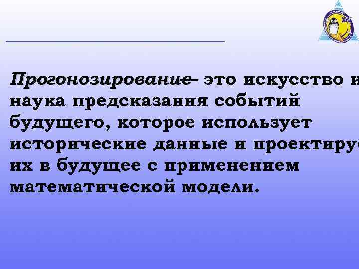 Прогонозирование это искусство и — наука предсказания событий будущего, которое использует исторические данные и