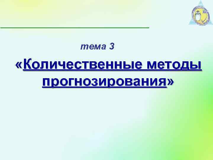 тема 3 «Количественные методы прогнозирования» 